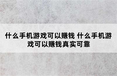 什么手机游戏可以赚钱 什么手机游戏可以赚钱真实可靠